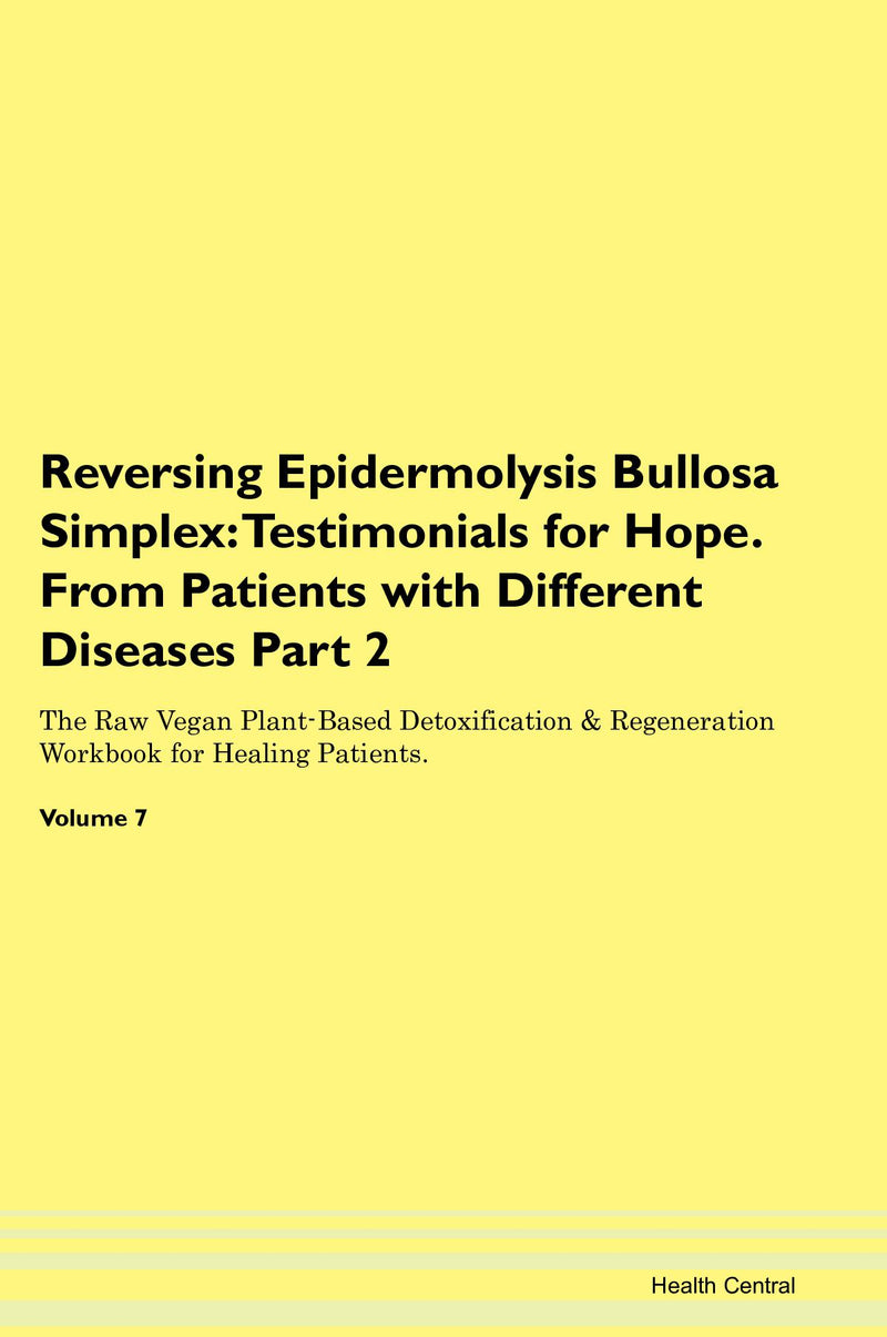 Reversing Epidermolysis Bullosa Simplex: Testimonials for Hope. From Patients with Different Diseases Part 2 The Raw Vegan Plant-Based Detoxification & Regeneration Workbook for Healing Patients. Volume 7