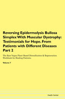 Reversing Epidermolysis Bullosa Simplex With Muscular Dystrophy: Testimonials for Hope. From Patients with Different Diseases Part 2 The Raw Vegan Plant-Based Detoxification & Regeneration Workbook for Healing Patients. Volume 7