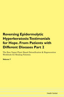 Reversing Epidermolytic Hyperkeratosis: Testimonials for Hope. From Patients with Different Diseases Part 2 The Raw Vegan Plant-Based Detoxification & Regeneration Workbook for Healing Patients. Volume 7