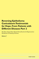 Reversing Epithelioma Cuniculatum: Testimonials for Hope. From Patients with Different Diseases Part 2 The Raw Vegan Plant-Based Detoxification & Regeneration Workbook for Healing Patients. Volume 7