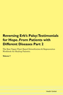 Reversing Erb's Palsy: Testimonials for Hope. From Patients with Different Diseases Part 2 The Raw Vegan Plant-Based Detoxification & Regeneration Workbook for Healing Patients. Volume 7