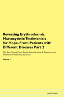 Reversing Erythrodermic Mastocytosis: Testimonials for Hope. From Patients with Different Diseases Part 2 The Raw Vegan Plant-Based Detoxification & Regeneration Workbook for Healing Patients. Volume 7
