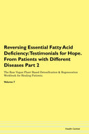 Reversing Essential Fatty Acid Deficiency: Testimonials for Hope. From Patients with Different Diseases Part 2 The Raw Vegan Plant-Based Detoxification & Regeneration Workbook for Healing Patients. Volume 7