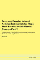 Reversing Exercise Induced Asthma: Testimonials for Hope. From Patients with Different Diseases Part 2 The Raw Vegan Plant-Based Detoxification & Regeneration Workbook for Healing Patients. Volume 7