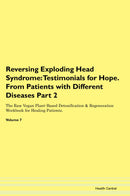 Reversing Exploding Head Syndrome: Testimonials for Hope. From Patients with Different Diseases Part 2 The Raw Vegan Plant-Based Detoxification & Regeneration Workbook for Healing Patients. Volume 7