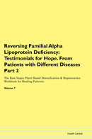 Reversing Familial Alpha Lipoprotein Deficiency: Testimonials for Hope. From Patients with Different Diseases Part 2 The Raw Vegan Plant-Based Detoxification & Regeneration Workbook for Healing Patients. Volume 7