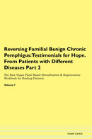 Reversing Familial Benign Chronic Pemphigus: Testimonials for Hope. From Patients with Different Diseases Part 2 The Raw Vegan Plant-Based Detoxification & Regeneration Workbook for Healing Patients. Volume 7