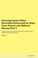 Reversing Feather Pillow Dermatitis: Testimonials for Hope. From Patients with Different Diseases Part 2 The Raw Vegan Plant-Based Detoxification & Regeneration Workbook for Healing Patients. Volume 7