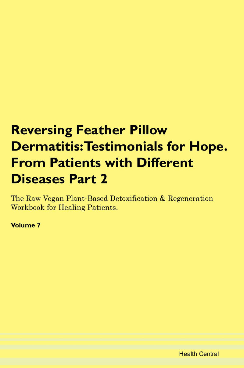Reversing Feather Pillow Dermatitis: Testimonials for Hope. From Patients with Different Diseases Part 2 The Raw Vegan Plant-Based Detoxification & Regeneration Workbook for Healing Patients. Volume 7