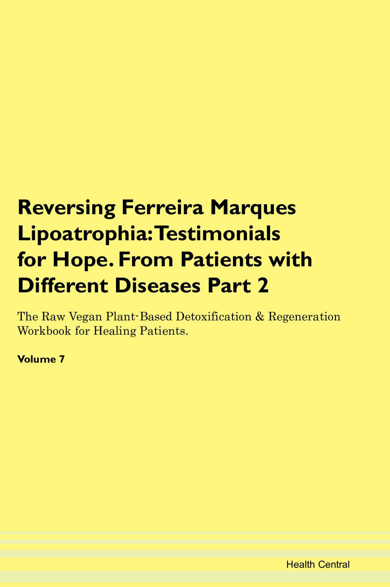 Reversing Ferreira Marques Lipoatrophia: Testimonials for Hope. From Patients with Different Diseases Part 2 The Raw Vegan Plant-Based Detoxification & Regeneration Workbook for Healing Patients. Volume 7