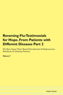 Reversing Flu: Testimonials for Hope. From Patients with Different Diseases Part 2 The Raw Vegan Plant-Based Detoxification & Regeneration Workbook for Healing Patients. Volume 7