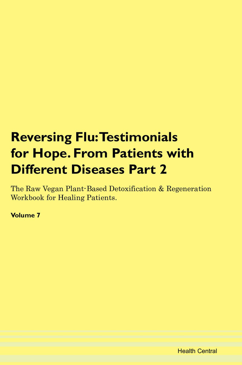 Reversing Flu: Testimonials for Hope. From Patients with Different Diseases Part 2 The Raw Vegan Plant-Based Detoxification & Regeneration Workbook for Healing Patients. Volume 7