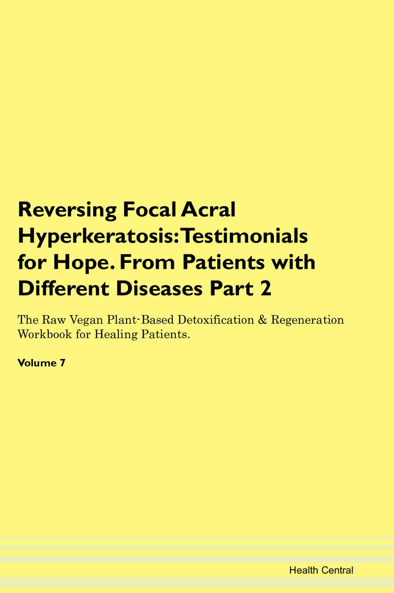 Reversing Focal Acral Hyperkeratosis: Testimonials for Hope. From Patients with Different Diseases Part 2 The Raw Vegan Plant-Based Detoxification & Regeneration Workbook for Healing Patients. Volume 7