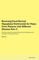 Reversing Focal Dermal Hypoplasia: Testimonials for Hope. From Patients with Different Diseases Part 2 The Raw Vegan Plant-Based Detoxification & Regeneration Workbook for Healing Patients. Volume 7