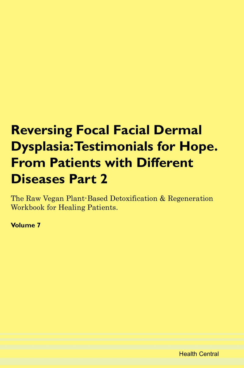 Reversing Focal Facial Dermal Dysplasia: Testimonials for Hope. From Patients with Different Diseases Part 2 The Raw Vegan Plant-Based Detoxification & Regeneration Workbook for Healing Patients. Volume 7