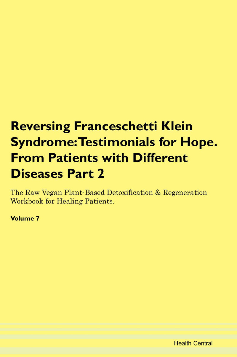 Reversing Franceschetti Klein Syndrome: Testimonials for Hope. From Patients with Different Diseases Part 2 The Raw Vegan Plant-Based Detoxification & Regeneration Workbook for Healing Patients. Volume 7
