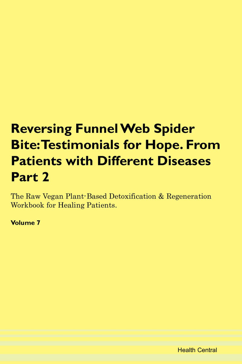 Reversing Funnel Web Spider Bite: Testimonials for Hope. From Patients with Different Diseases Part 2 The Raw Vegan Plant-Based Detoxification & Regeneration Workbook for Healing Patients. Volume 7