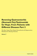 Reversing Gastroenteritis (Stomach Flu): Testimonials for Hope. From Patients with Different Diseases Part 2 The Raw Vegan Plant-Based Detoxification & Regeneration Workbook for Healing Patients. Volume 7