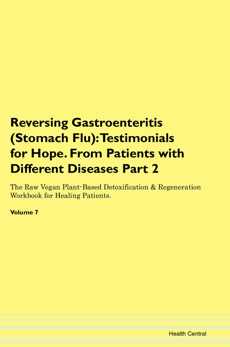 Reversing Gastroenteritis (Stomach Flu): Testimonials for Hope. From Patients with Different Diseases Part 2 The Raw Vegan Plant-Based Detoxification & Regeneration Workbook for Healing Patients. Volume 7