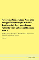 Reversing Generalized Atrophic Benign Epidermolysis Bullosa: Testimonials for Hope. From Patients with Different Diseases Part 2 The Raw Vegan Plant-Based Detoxification & Regeneration Workbook for Healing Patients. Volume 7