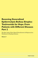 Reversing Generalized Epidermolysis Bullosa Simplex: Testimonials for Hope. From Patients with Different Diseases Part 2 The Raw Vegan Plant-Based Detoxification & Regeneration Workbook for Healing Patients. Volume 7