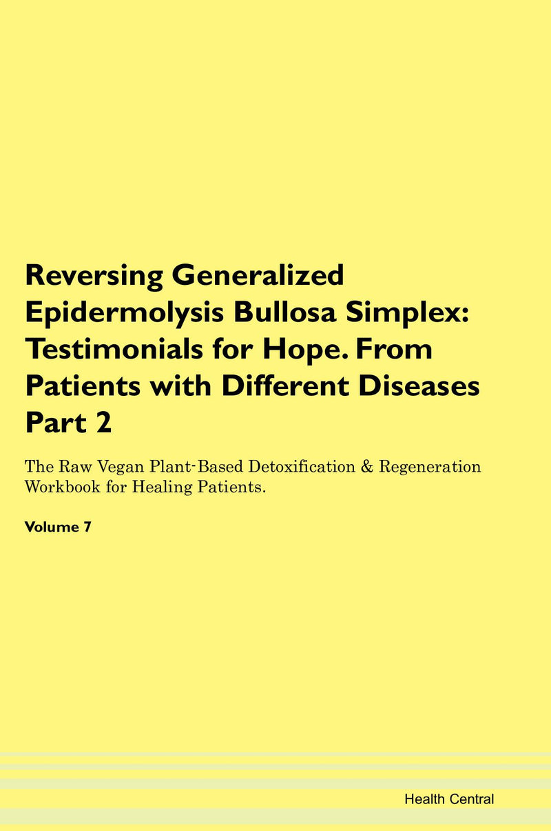 Reversing Generalized Epidermolysis Bullosa Simplex: Testimonials for Hope. From Patients with Different Diseases Part 2 The Raw Vegan Plant-Based Detoxification & Regeneration Workbook for Healing Patients. Volume 7