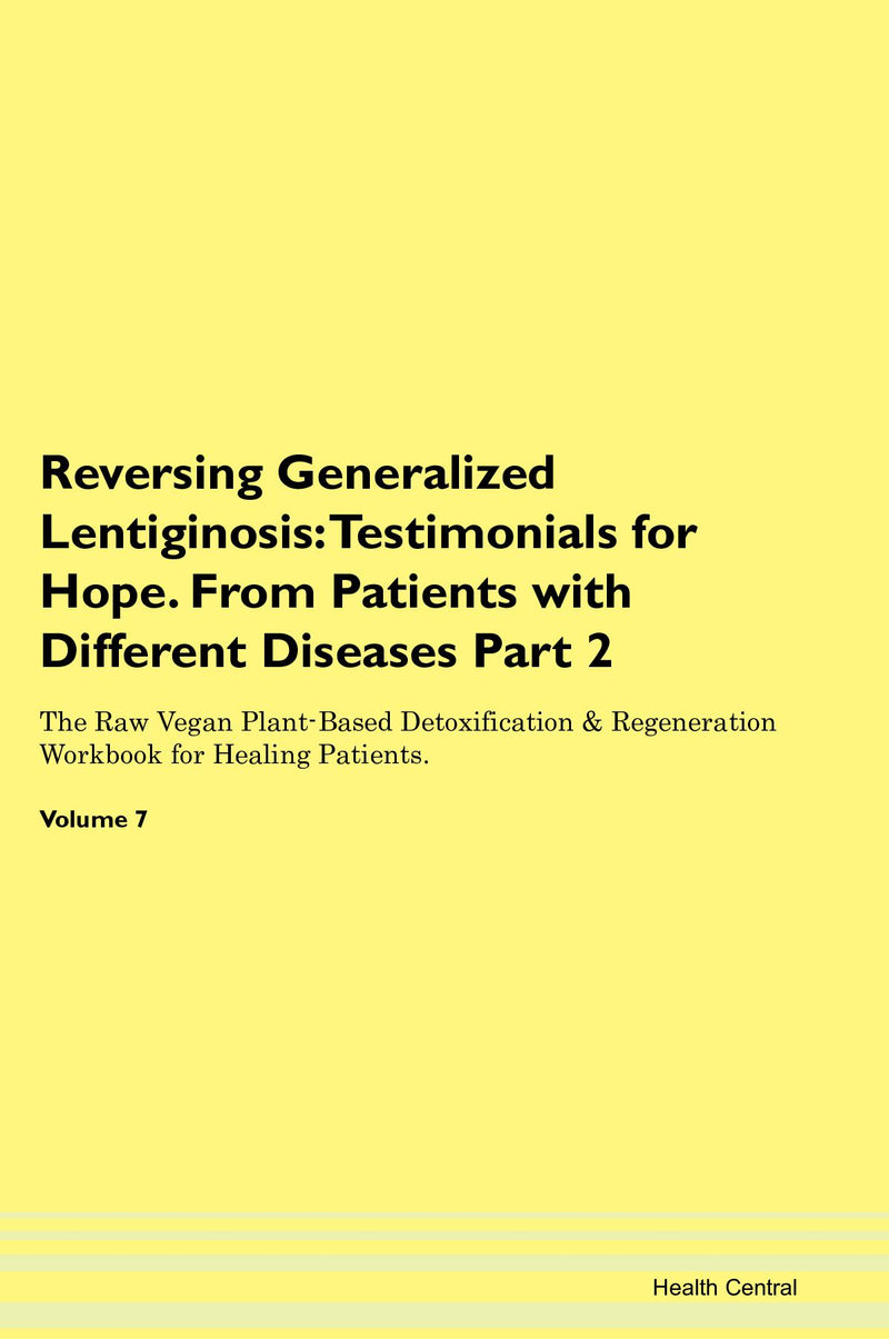 Reversing Generalized Lentiginosis: Testimonials for Hope. From Patients with Different Diseases Part 2 The Raw Vegan Plant-Based Detoxification & Regeneration Workbook for Healing Patients. Volume 7