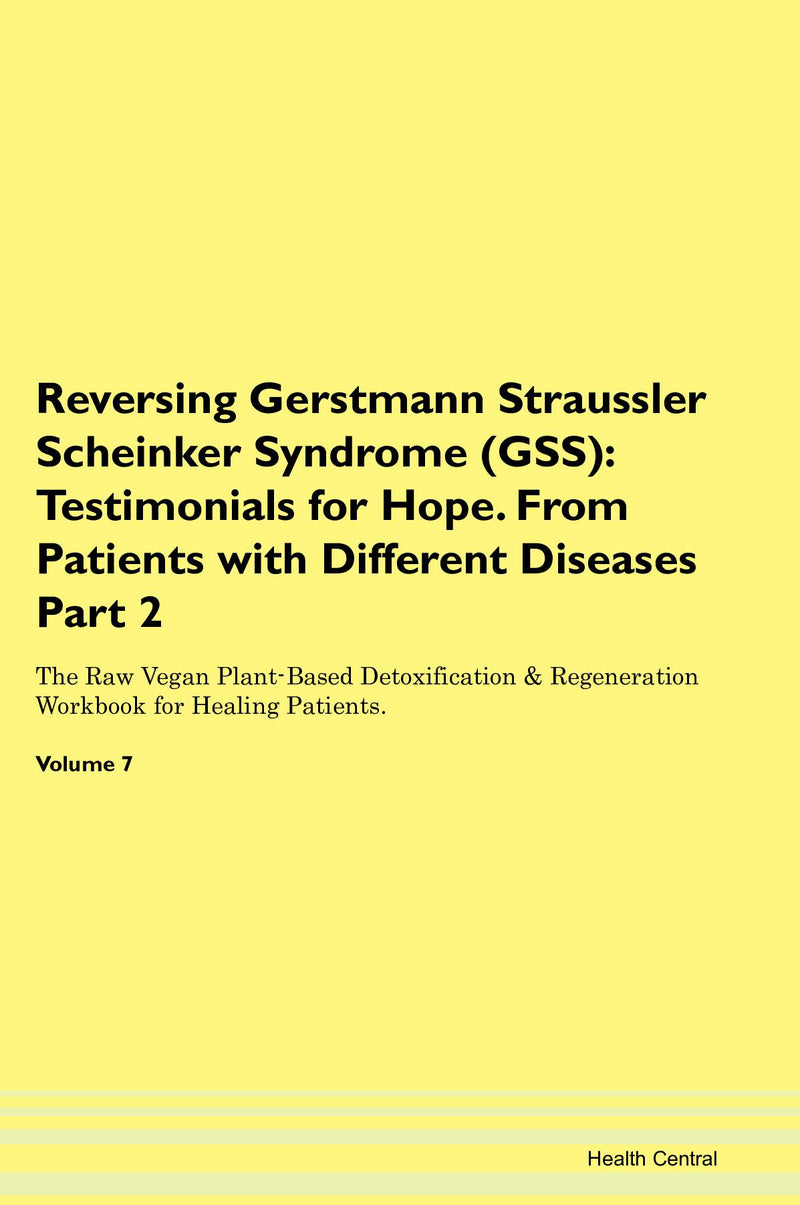 Reversing Gerstmann Straussler Scheinker Syndrome (GSS): Testimonials for Hope. From Patients with Different Diseases Part 2 The Raw Vegan Plant-Based Detoxification & Regeneration Workbook for Healing Patients. Volume 7