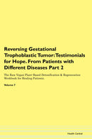 Reversing Gestational Trophoblastic Tumor: Testimonials for Hope. From Patients with Different Diseases Part 2 The Raw Vegan Plant-Based Detoxification & Regeneration Workbook for Healing Patients. Volume 7