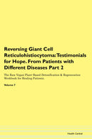 Reversing Giant Cell Reticulohistiocytoma: Testimonials for Hope. From Patients with Different Diseases Part 2 The Raw Vegan Plant-Based Detoxification & Regeneration Workbook for Healing Patients. Volume 7