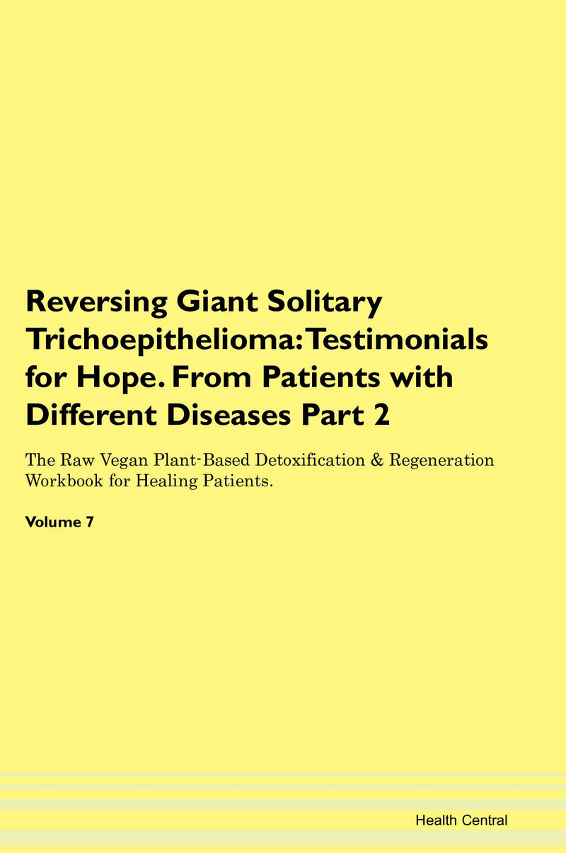 Reversing Giant Solitary Trichoepithelioma: Testimonials for Hope. From Patients with Different Diseases Part 2 The Raw Vegan Plant-Based Detoxification & Regeneration Workbook for Healing Patients. Volume 7