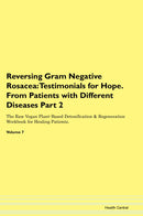 Reversing Gram Negative Rosacea: Testimonials for Hope. From Patients with Different Diseases Part 2 The Raw Vegan Plant-Based Detoxification & Regeneration Workbook for Healing Patients. Volume 7