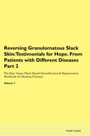 Reversing Granulomatous Slack Skin: Testimonials for Hope. From Patients with Different Diseases Part 2 The Raw Vegan Plant-Based Detoxification & Regeneration Workbook for Healing Patients. Volume 7