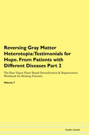 Reversing Gray Matter Heterotopia: Testimonials for Hope. From Patients with Different Diseases Part 2 The Raw Vegan Plant-Based Detoxification & Regeneration Workbook for Healing Patients. Volume 7