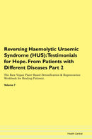 Reversing Haemolytic Uraemic Syndrome (HUS): Testimonials for Hope. From Patients with Different Diseases Part 2 The Raw Vegan Plant-Based Detoxification & Regeneration Workbook for Healing Patients. Volume 7