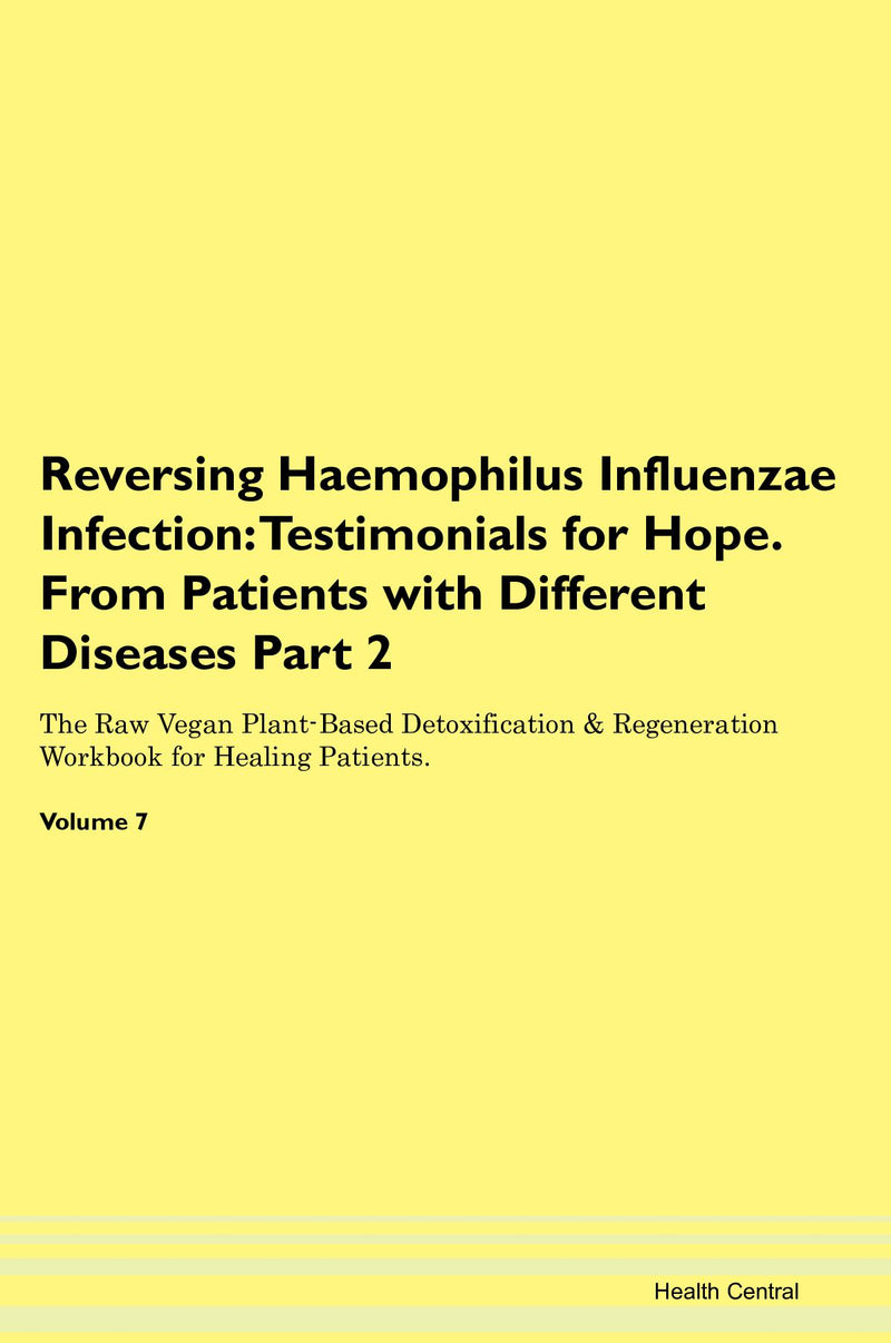Reversing Haemophilus Influenzae Infection: Testimonials for Hope. From Patients with Different Diseases Part 2 The Raw Vegan Plant-Based Detoxification & Regeneration Workbook for Healing Patients. Volume 7
