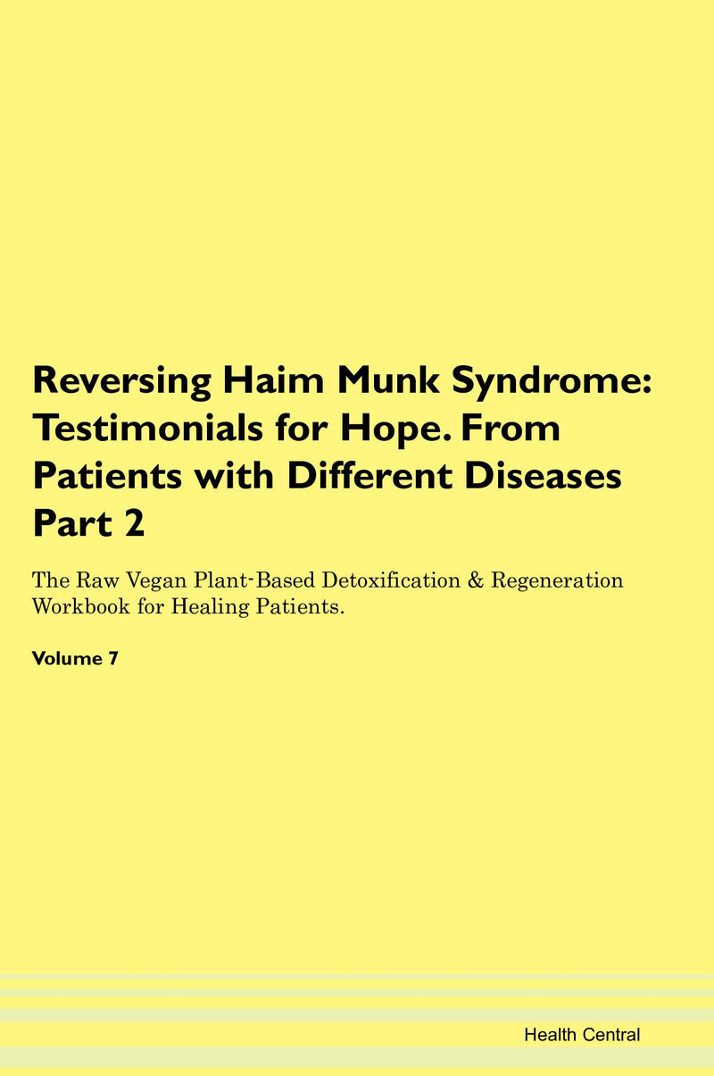 Reversing Haim Munk Syndrome: Testimonials for Hope. From Patients with Different Diseases Part 2 The Raw Vegan Plant-Based Detoxification & Regeneration Workbook for Healing Patients. Volume 7
