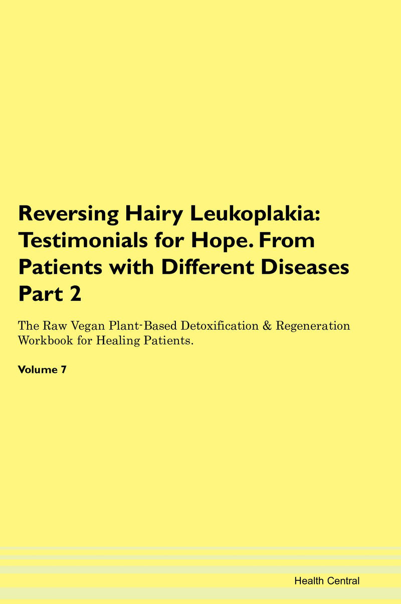 Reversing Hairy Leukoplakia: Testimonials for Hope. From Patients with Different Diseases Part 2 The Raw Vegan Plant-Based Detoxification & Regeneration Workbook for Healing Patients. Volume 7