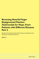 Reversing Hand & Finger Depigmented Patches: Testimonials for Hope. From Patients with Different Diseases Part 2 The Raw Vegan Plant-Based Detoxification & Regeneration Workbook for Healing Patients. Volume 7