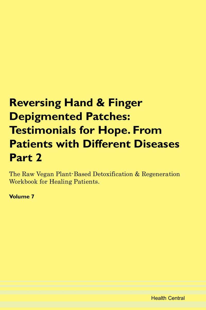 Reversing Hand & Finger Depigmented Patches: Testimonials for Hope. From Patients with Different Diseases Part 2 The Raw Vegan Plant-Based Detoxification & Regeneration Workbook for Healing Patients. Volume 7