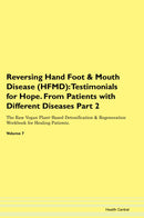 Reversing Hand Foot & Mouth Disease (HFMD): Testimonials for Hope. From Patients with Different Diseases Part 2 The Raw Vegan Plant-Based Detoxification & Regeneration Workbook for Healing Patients. Volume 7