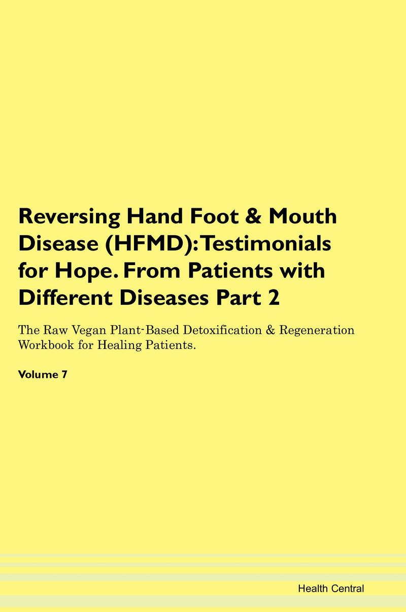 Reversing Hand Foot & Mouth Disease (HFMD): Testimonials for Hope. From Patients with Different Diseases Part 2 The Raw Vegan Plant-Based Detoxification & Regeneration Workbook for Healing Patients. Volume 7