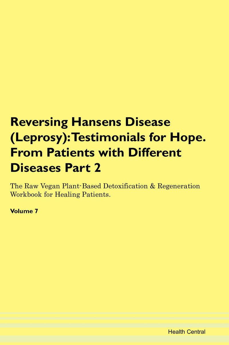 Reversing Hansens Disease (Leprosy): Testimonials for Hope. From Patients with Different Diseases Part 2 The Raw Vegan Plant-Based Detoxification & Regeneration Workbook for Healing Patients. Volume 7