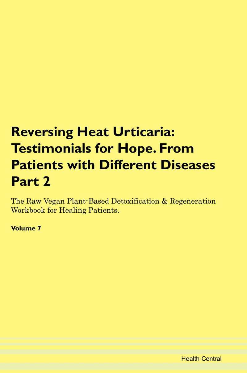 Reversing Heat Urticaria: Testimonials for Hope. From Patients with Different Diseases Part 2 The Raw Vegan Plant-Based Detoxification & Regeneration Workbook for Healing Patients. Volume 7
