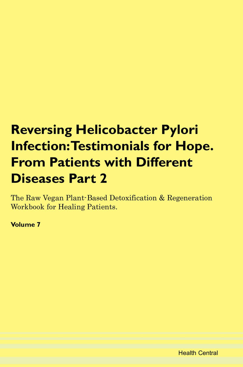 Reversing Helicobacter Pylori Infection: Testimonials for Hope. From Patients with Different Diseases Part 2 The Raw Vegan Plant-Based Detoxification & Regeneration Workbook for Healing Patients. Volume 7