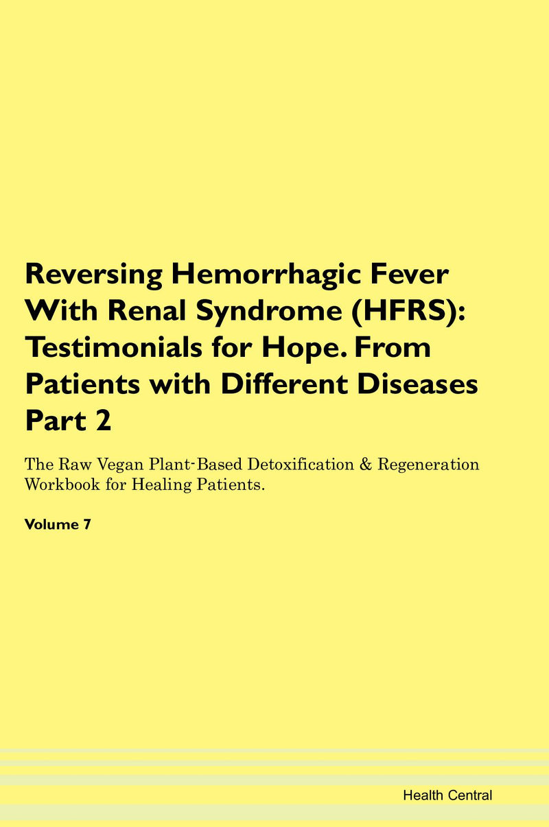Reversing Hemorrhagic Fever With Renal Syndrome (HFRS): Testimonials for Hope. From Patients with Different Diseases Part 2 The Raw Vegan Plant-Based Detoxification & Regeneration Workbook for Healing Patients. Volume 7