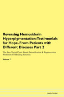 Reversing Hemosiderin Hyperpigmentation: Testimonials for Hope. From Patients with Different Diseases Part 2 The Raw Vegan Plant-Based Detoxification & Regeneration Workbook for Healing Patients. Volume 7
