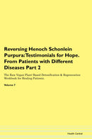 Reversing Henoch Schonlein Purpura: Testimonials for Hope. From Patients with Different Diseases Part 2 The Raw Vegan Plant-Based Detoxification & Regeneration Workbook for Healing Patients. Volume 7