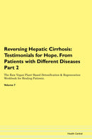 Reversing Hepatic Cirrhosis: Testimonials for Hope. From Patients with Different Diseases Part 2 The Raw Vegan Plant-Based Detoxification & Regeneration Workbook for Healing Patients. Volume 7