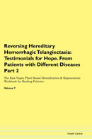 Reversing Hereditary Hemorrhagic Telangiectasia: Testimonials for Hope. From Patients with Different Diseases Part 2 The Raw Vegan Plant-Based Detoxification & Regeneration Workbook for Healing Patients. Volume 7